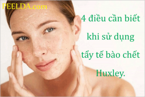 cach-su-dung-tay-te-bao-chet-huxley 4 điều cần biết khi sử dụng tẩy tế bào chết Huxley.