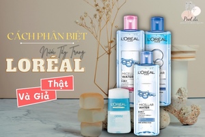 Cách Phân Biệt Nước Tẩy Trang Loreal Thật Giả Chuẩn Xác