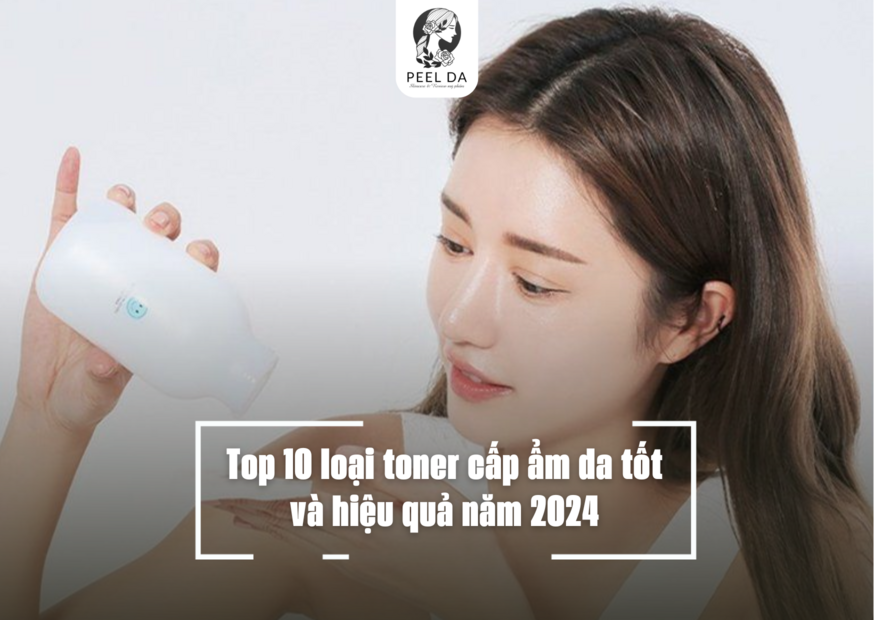 Top 10 loại toner cấp ẩm da tốt và hiệu quả năm 2024